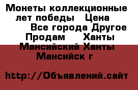 Монеты коллекционные 65 лет победы › Цена ­ 220 000 - Все города Другое » Продам   . Ханты-Мансийский,Ханты-Мансийск г.